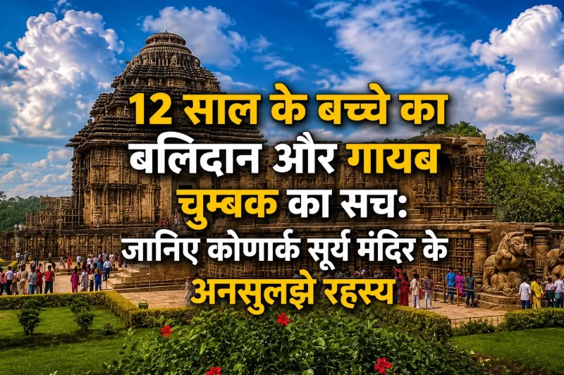 12 साल के बच्चे का बलिदान और गायब चुम्बक का सच: जानिए कोणार्क सूर्य मंदिर के अनसुलझे रहस्य